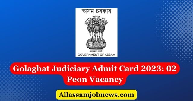Golaghat Judiciary Admit Card 2023: 02 Peon Vacancy