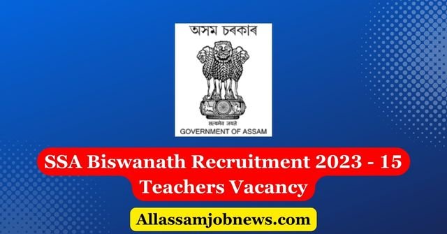 SSA Biswanath Recruitment 2023 - 15 Teachers Vacancy