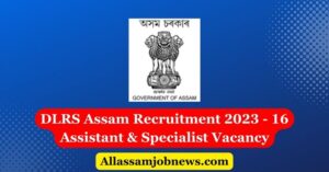DLRS Assam Recruitment 2023 - 16 Assistant & Specialist Vacancy