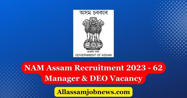 NAM Assam Recruitment 2023 - 62 Manager & DEO Vacancy