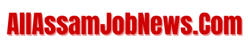 All Assam Job News- Jobs In Assam, Assam Govt. Job News