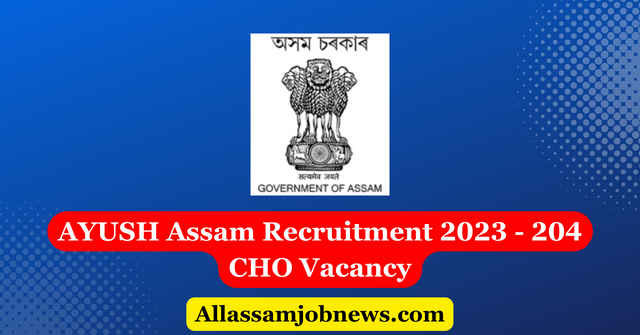 AYUSH Assam Recruitment 2023 - 204 CHO Vacancy