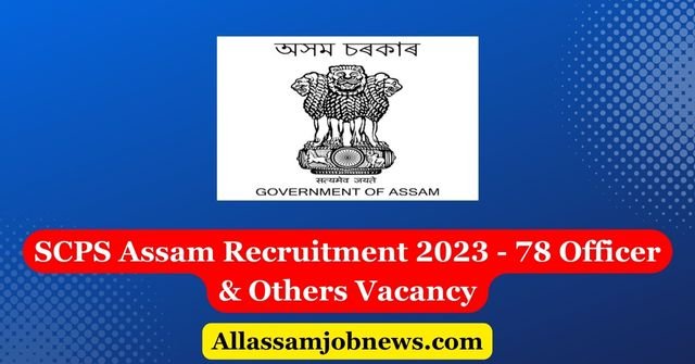 SCPS Assam Recruitment 2023 - 78 Officer & Others Vacancy