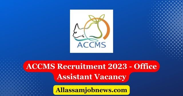 ACCMS Recruitment 2023 - Office Assistant Vacancy