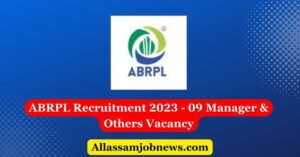 ABRPL Recruitment 2023 - 09 Manager & Others Vacancy