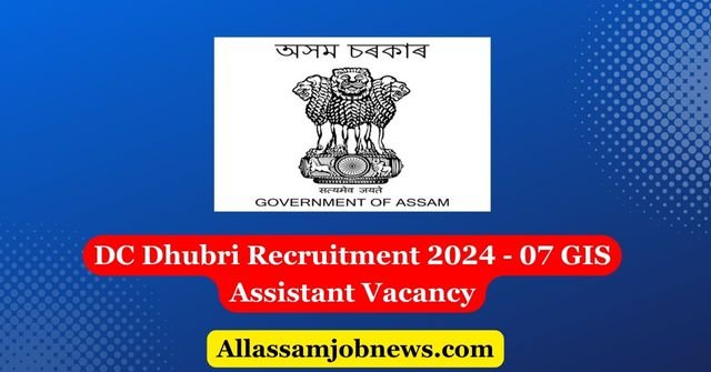 DC Dhubri Recruitment 2024 - 07 GIS Assistant Vacancy