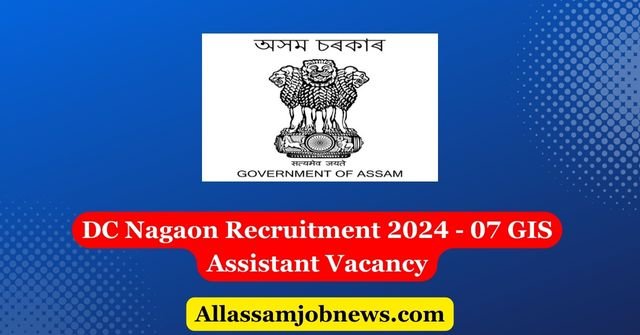 DC Nagaon Recruitment 2024 - 07 GIS Assistant Vacancy