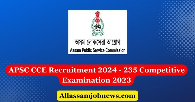 APSC CCE Recruitment 2024 - 235 Competitive Examination 2023