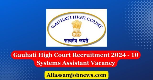 Gauhati High Court Recruitment 2024 - 10 Systems Assistant Vacancy
