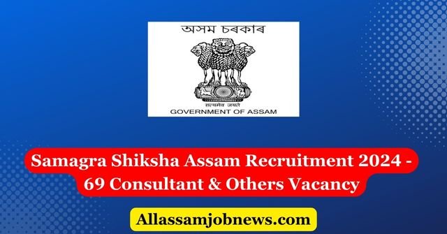Samagra Shiksha Assam Recruitment 2024 - 69 Consultant & Others Vacancy