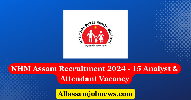 NHM Assam Recruitment 2024 - 15 Analyst & Attendant Vacancy
