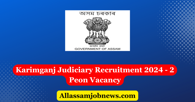 Karimganj Judiciary Recruitment 2024 - 2 Peon Vacancy