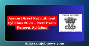 Assam Direct Recruitment Syllabus 2024 – New Exam Pattern, Syllabus