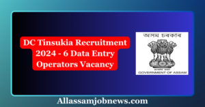 DC Tinsukia Recruitment 2024 - 6 Data Entry Operators Vacancy