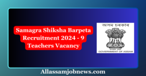 Samagra Shiksha Barpeta Recruitment 2024 - 9 Teachers Vacancy