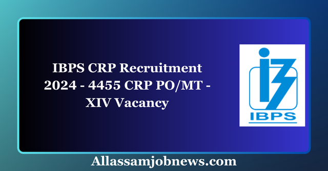IBPS CRP Recruitment 2024 - 4455 CRP PO/MT -XIV Vacancy