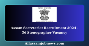 Assam Secretariat Recruitment 2024 - 36 Stenographer Vacancy