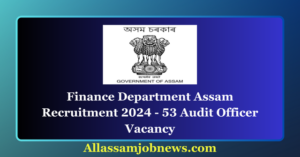 Finance Department Assam Recruitment 2024 - 53 Audit Officer Vacancy