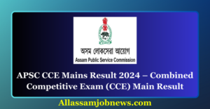 APSC CCE Mains Result 2024 – Combined Competitive Exam (CCE) Main Result