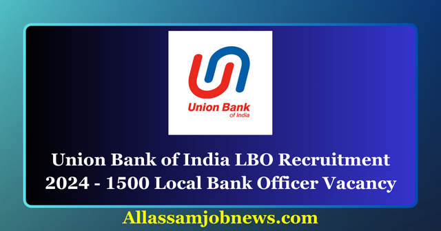 Union Bank of India LBO Recruitment 2024 - 1500 Local Bank Officer Vacancy