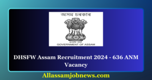 DHSFW Assam Recruitment 2024 - 636 ANM Vacancy