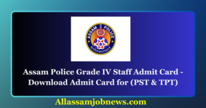 Assam Police Grade IV Staff Admit Card - Download Admit Card for (PST & TPT)