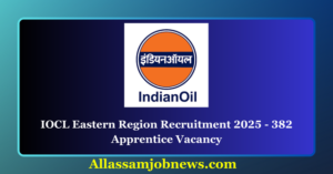 IOCL Eastern Region Recruitment 2025 - 382 Apprentice Vacancy