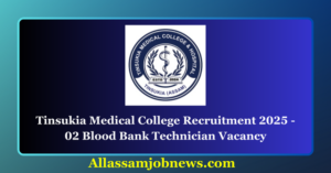 Tinsukia Medical College Recruitment 2025 - 02 Blood Bank Technician Vacancy