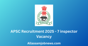 APSC Recruitment 2025 - 7 inspector Vacancy