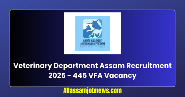 Veterinary Department Assam Recruitment 2025 - 445 VFA Vacancy