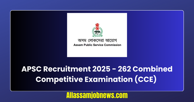 APSC CCE Recruitment 2025 - 262 Vacancy