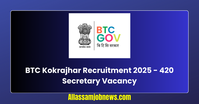 BTC Kokrajhar Recruitment 2025 - 420 Secretary Vacancy