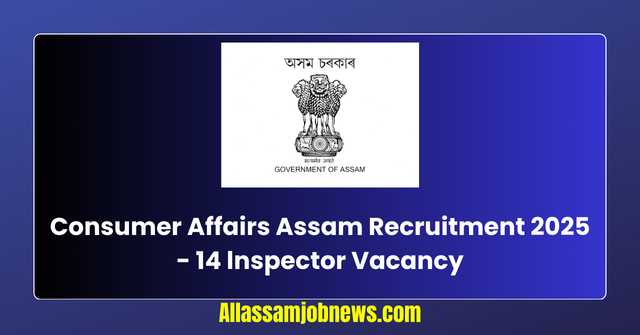 Consumer Affairs Assam Recruitment 2025 - 14 lnspector Vacancy