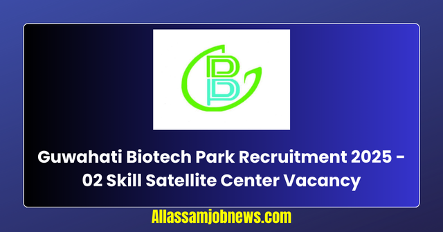 Guwahati Biotech Park Recruitment 2025 - 02 Skill Satellite Center Vacancy