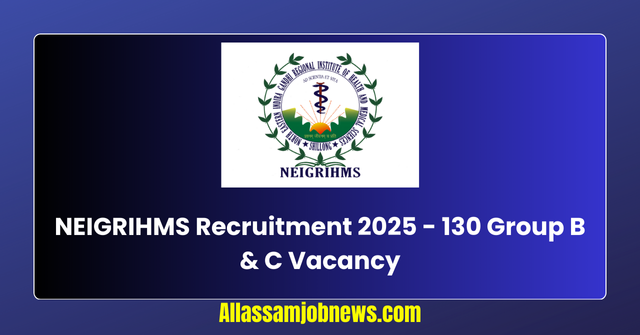 NEIGRIHMS Recruitment 2025 - 130 Group B & C Vacancy