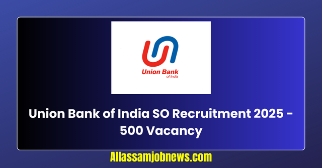 Union Bank of India SO Recruitment 2025 - 500 Vacancy