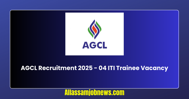 AGCL Recruitment 2025 - 04 ITI Trainee Vacancy