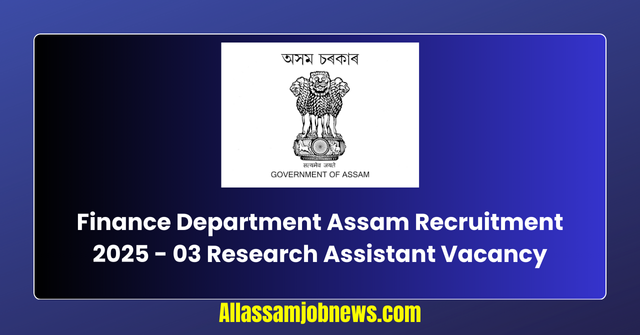 Finance Department Assam Recruitment 2025 - 03 Research Assistant Vacancy