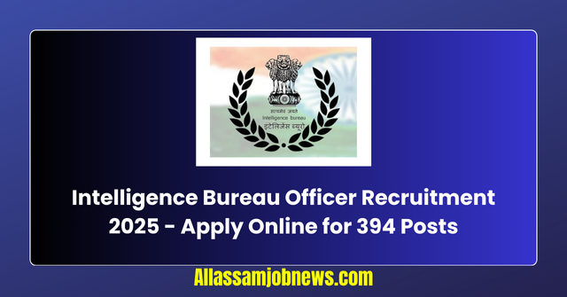 Intelligence Bureau Officer Recruitment 2025 - Apply Online for 394 Posts