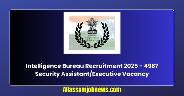 Intelligence Bureau Recruitment 2025 - 4987 Security Assistant/Executive Vacancy