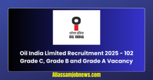 Oil India Limited Recruitment 2025 - 102 Grade C, Grade B and Grade A Vacancy