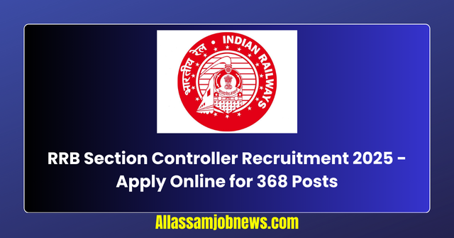 RRB Section Controller Recruitment 2025 - Apply Online for 368 Posts