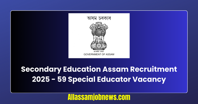 Secondary Education Assam Recruitment 2025 - 59 Special Educator Vacancy