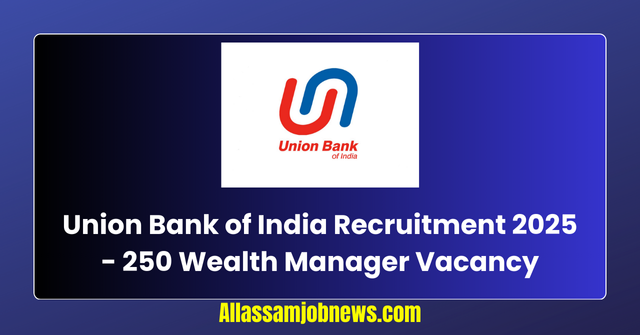 Union Bank of India Recruitment 2025 - 250 Wealth Manager Vacancy