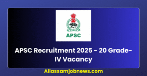 APSC Recruitment 2025 - 20 Grade-IV Vacancy
