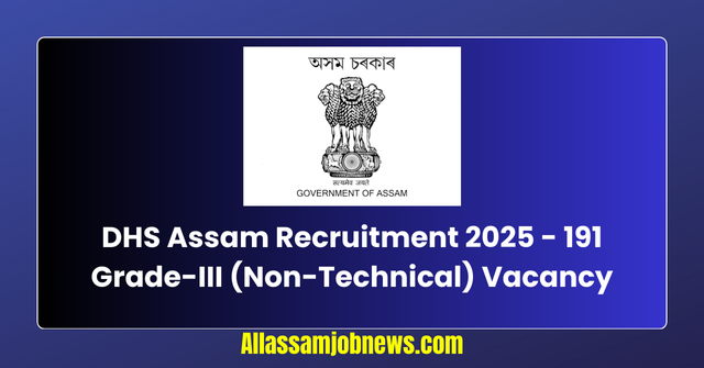 DHS Assam Recruitment 2025 - 191 Grade-III (Non-Technical) Vacancy