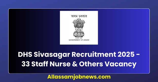 DHS Sivasagar Recruitment 2025 - 33 Staff Nurse & Others Vacancy