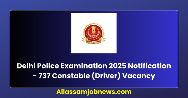Delhi Police Examination 2025 Notification - 737 Constable (Driver) Vacancy