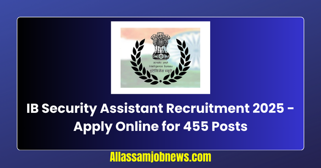 IB Security Assistant Recruitment 2025 - Apply Online for 455 Posts