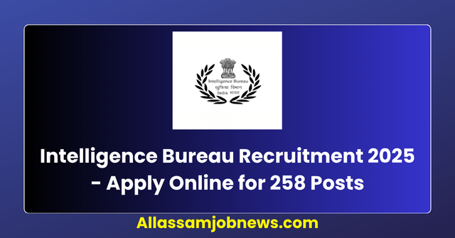 Intelligence Bureau Recruitment 2025 - Apply Online for 258 Posts